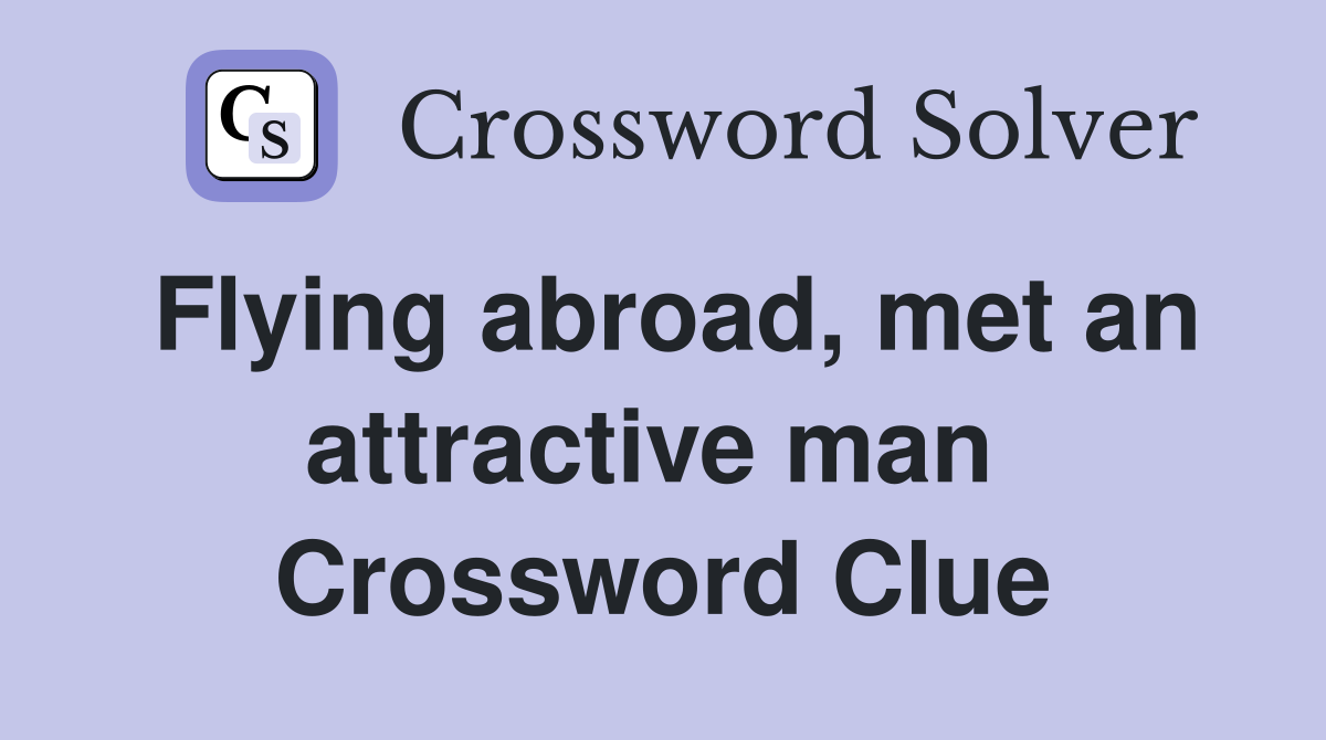 Flying abroad, met an attractive man  Crossword Clue