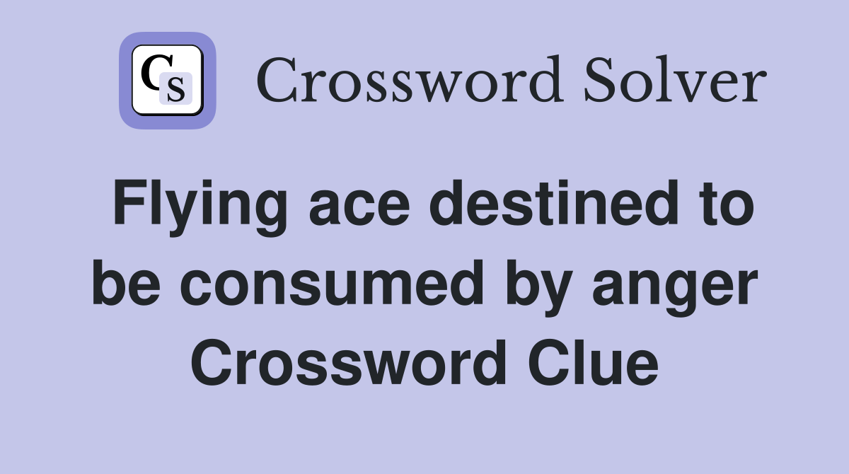 Flying ace destined to be consumed by anger Crossword Clue