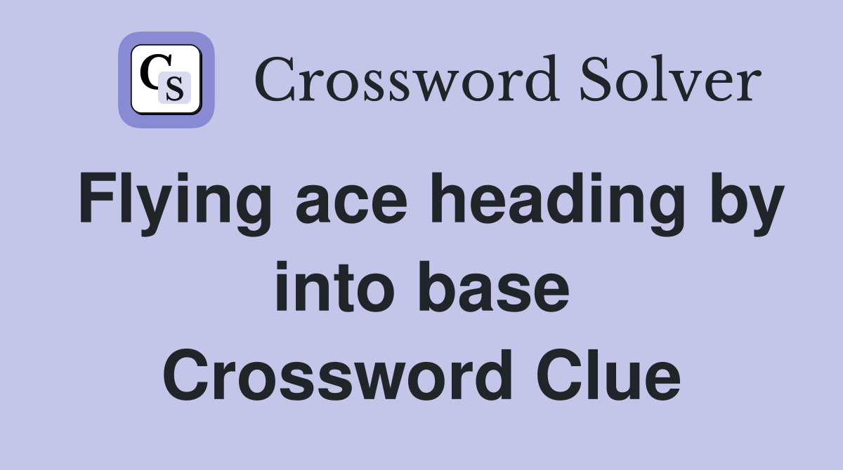 Flying ace heading by into base Crossword Clue