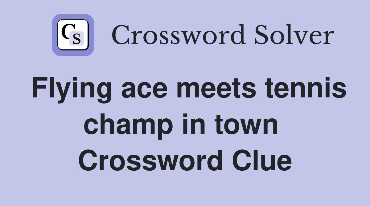Flying ace meets tennis champ in town  Crossword Clue
