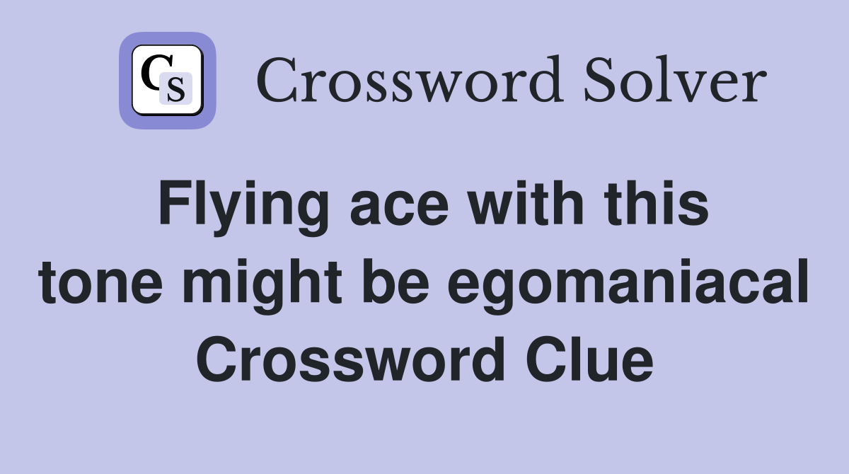 Flying ace with this tone might be egomaniacal Crossword Clue
