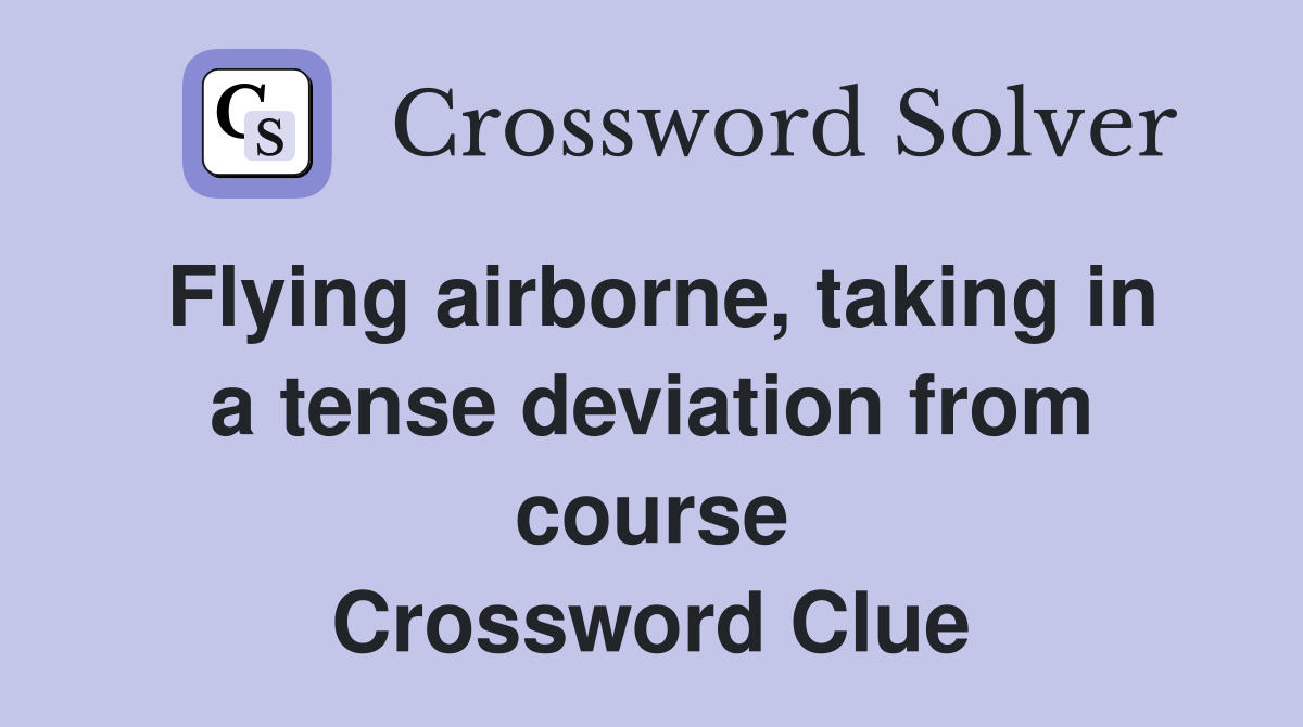 Flying airborne, taking in a tense deviation from course Crossword Clue