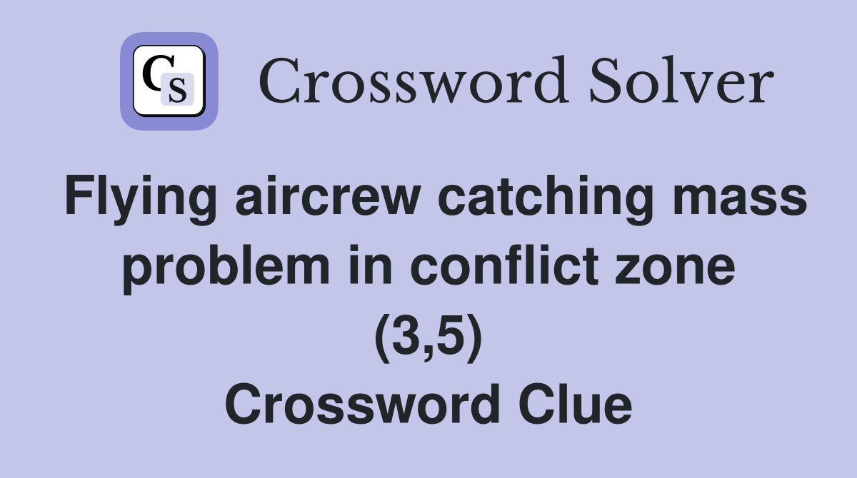 Flying aircrew catching mass problem in conflict zone (3,5) Crossword Clue