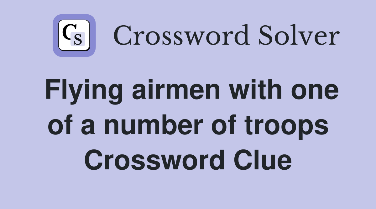Flying airmen with one of a number of troops Crossword Clue