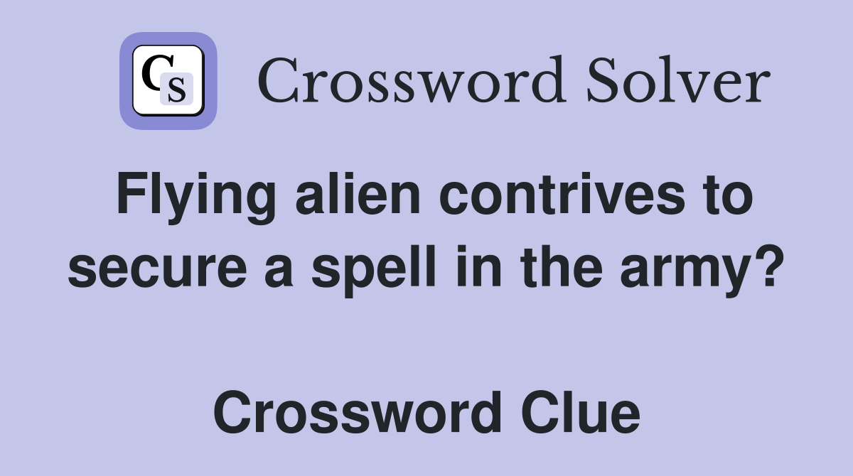 Flying alien contrives to secure a spell in the army?  Crossword Clue