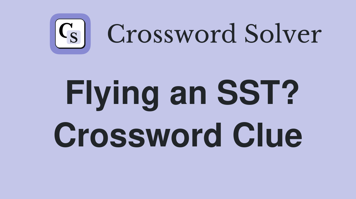 Flying an SST? Crossword Clue