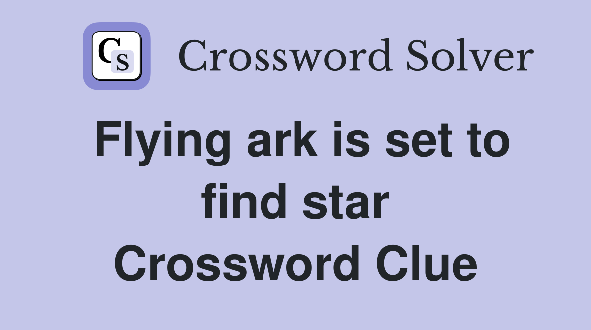 Flying ark is set to find star Crossword Clue