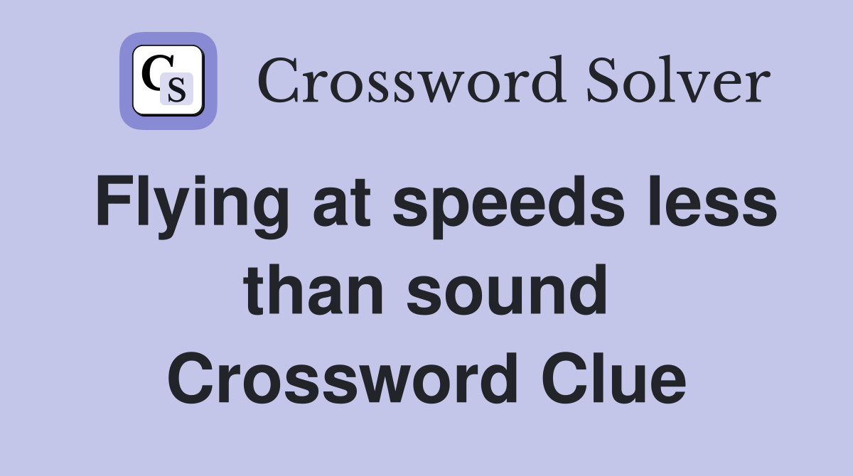 Flying at speeds less than sound Crossword Clue
