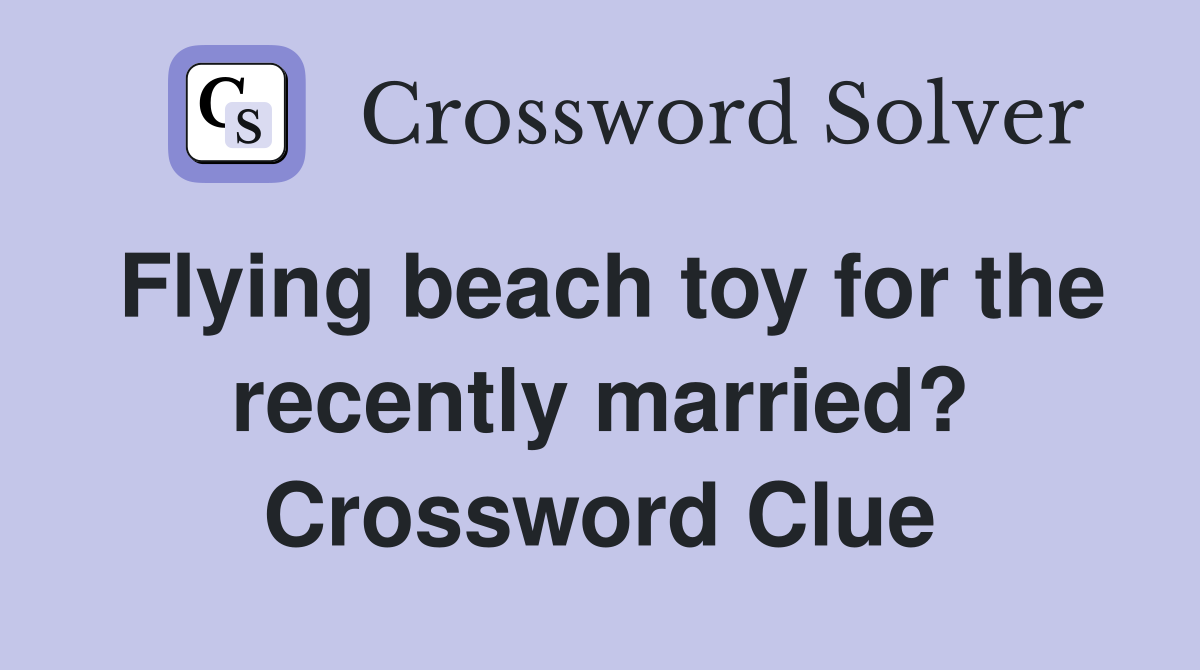 Flying beach toy for the recently married? Crossword Clue