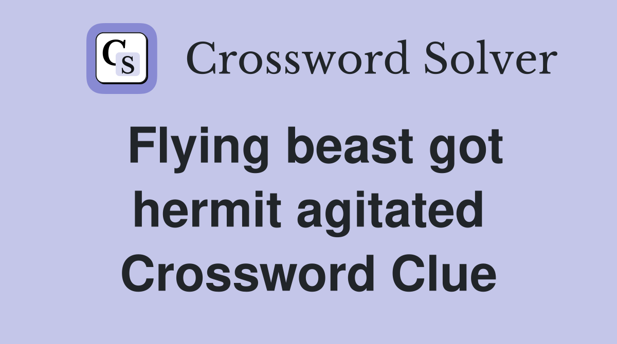 Flying beast got hermit agitated Crossword Clue