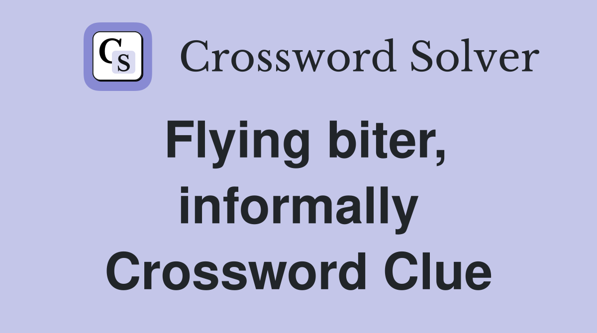 Flying biter, informally Crossword Clue
