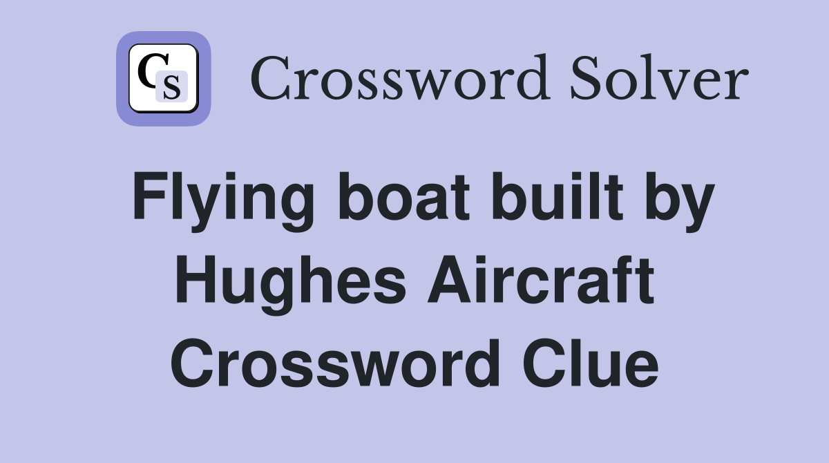 Flying boat built by Hughes Aircraft Crossword Clue