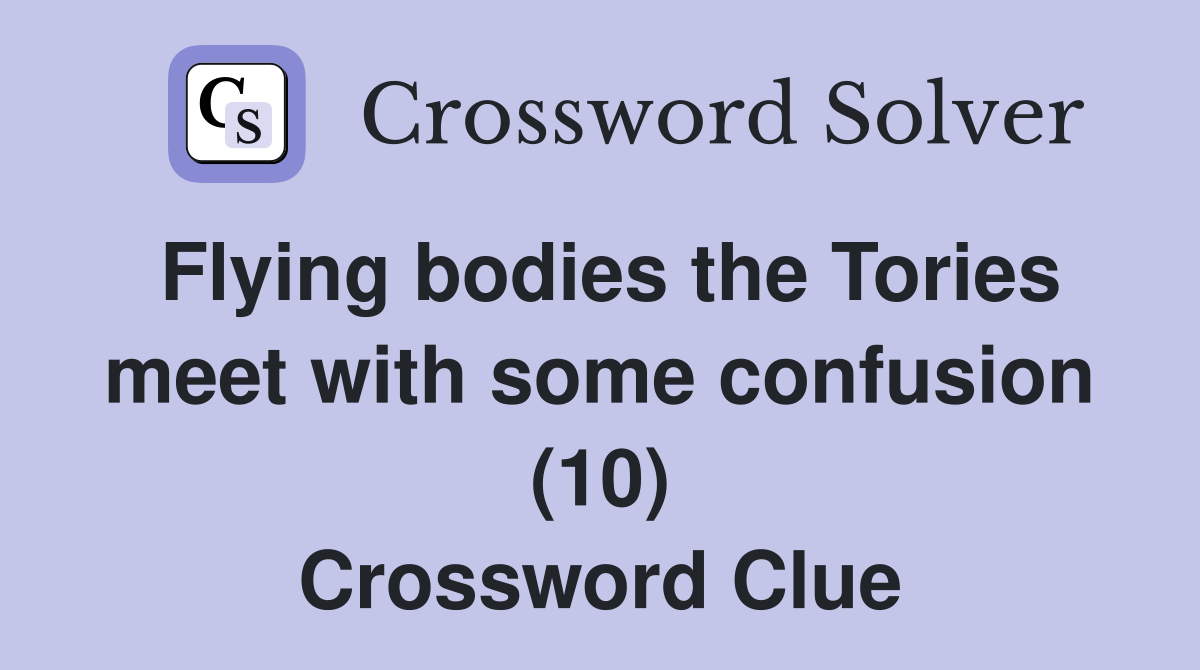 Flying bodies the Tories meet with some confusion (10) Crossword Clue