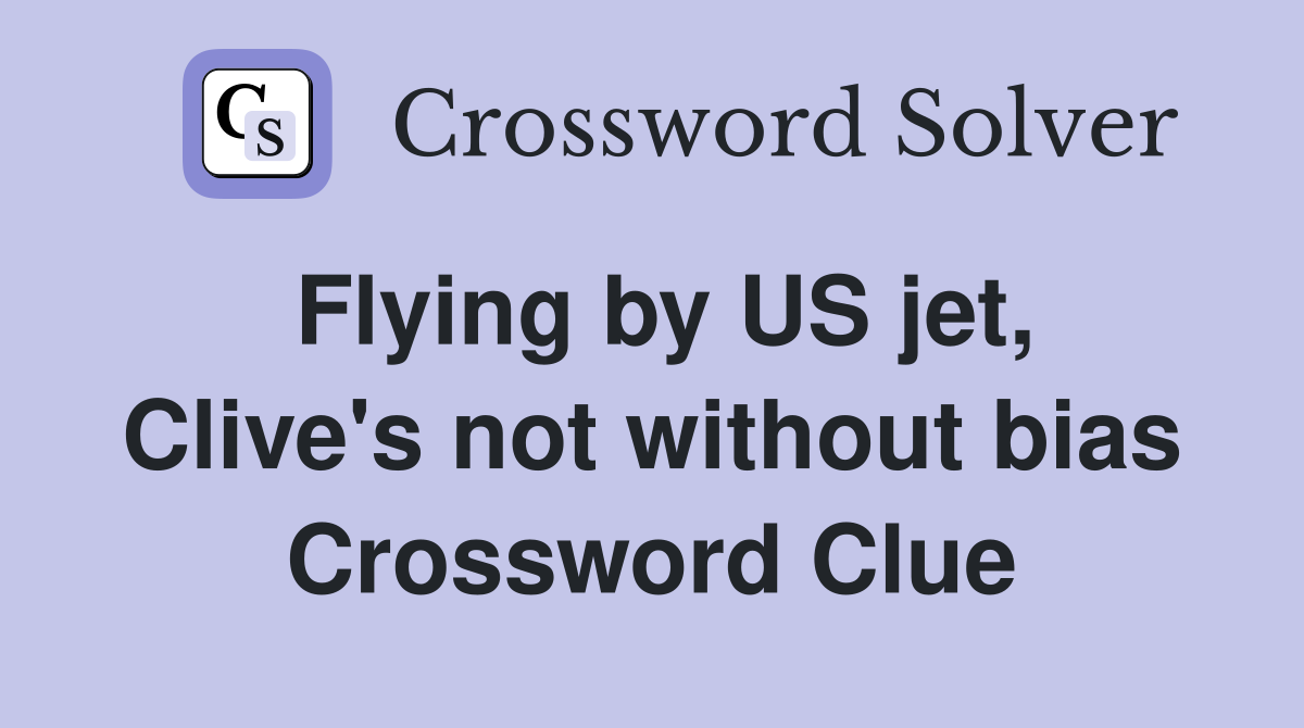 Flying by US jet, Clive's not without bias Crossword Clue