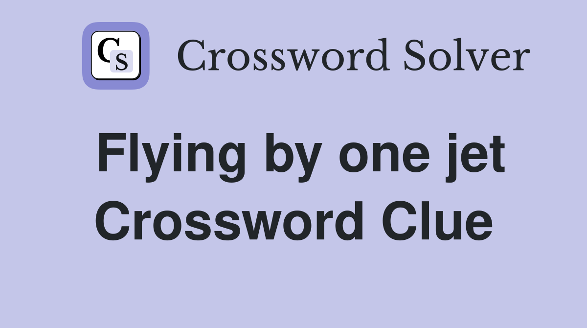 Flying by one jet Crossword Clue