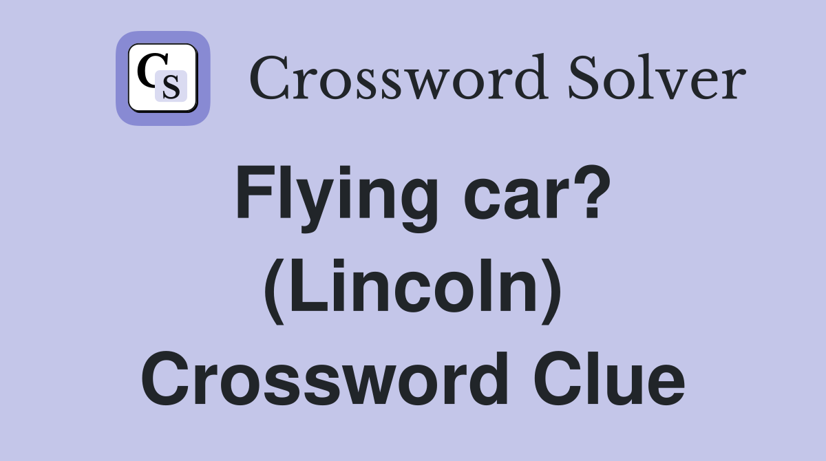 Flying car? (Lincoln) Crossword Clue