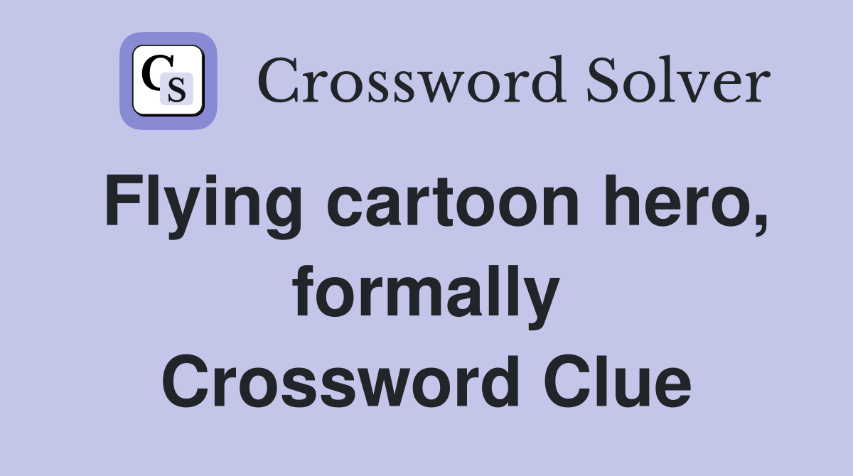Flying cartoon hero, formally Crossword Clue
