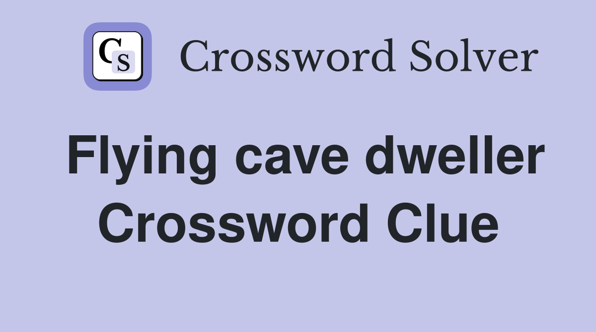 Flying cave dweller Crossword Clue