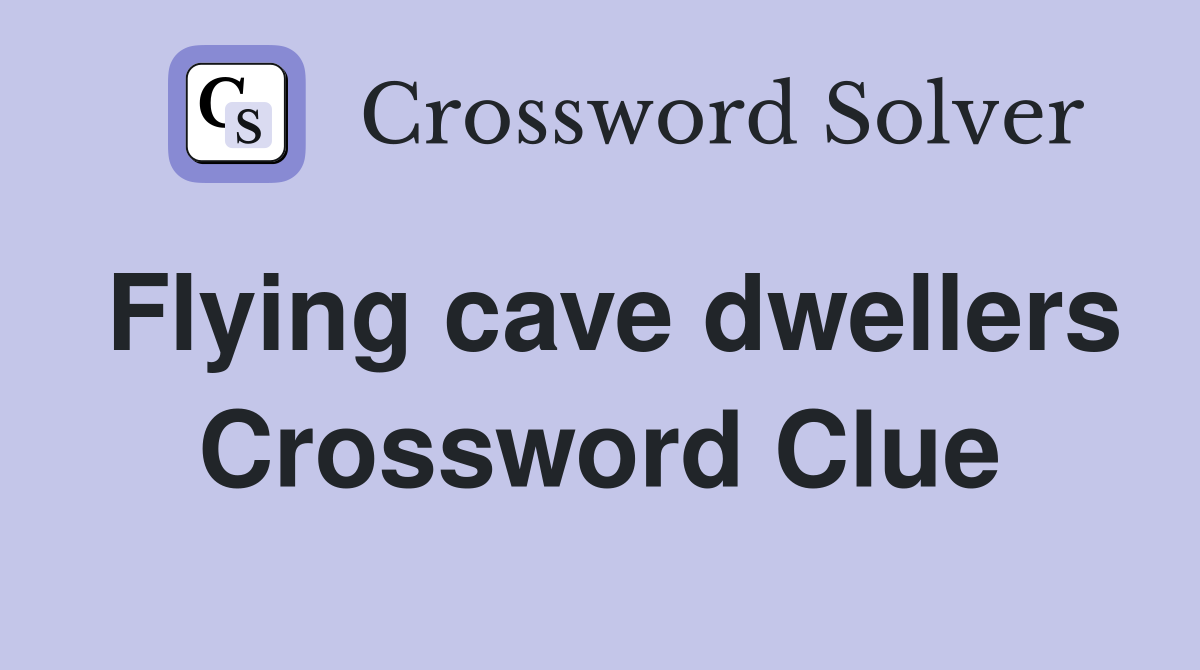Flying cave dwellers Crossword Clue