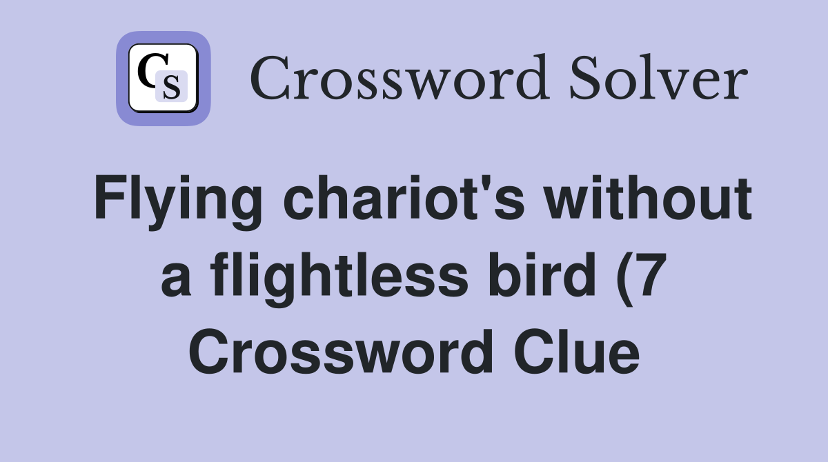 Flying chariot #39 s without a flightless bird (7) Crossword Clue Answers Flying chariot #39 s without a flightless bird (7) Crossword Clue Answers