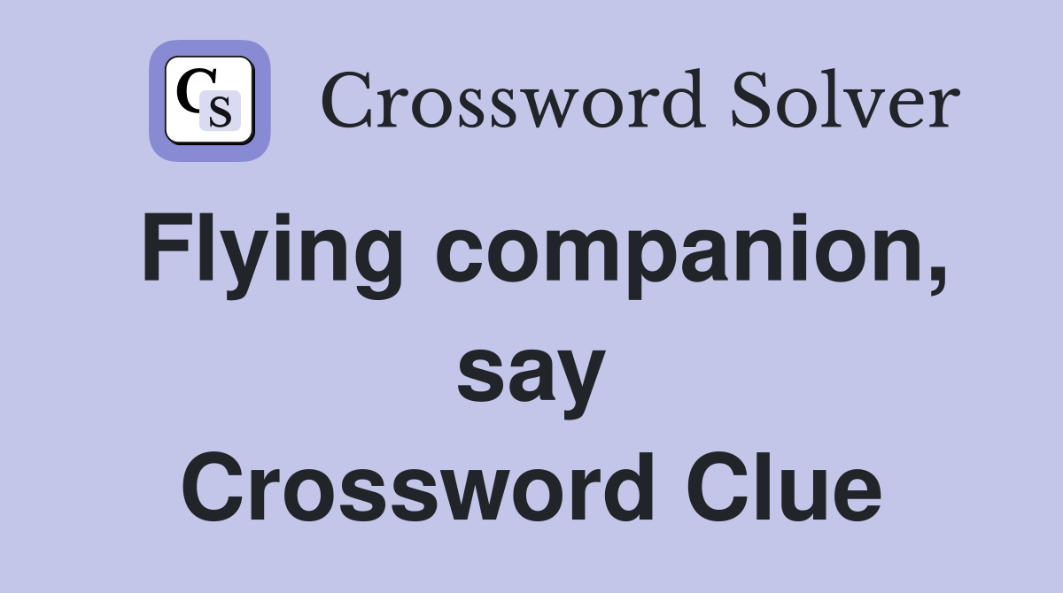 Flying companion, say Crossword Clue