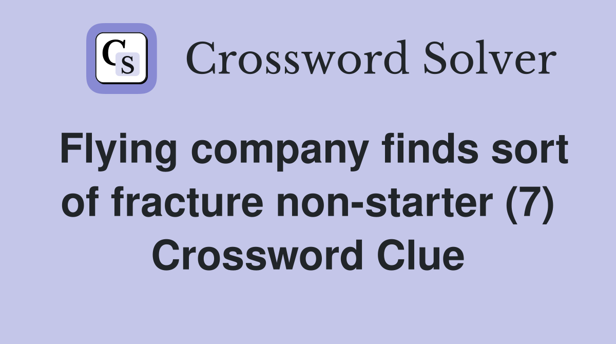 Flying company finds sort of fracture non-starter (7) Crossword Clue