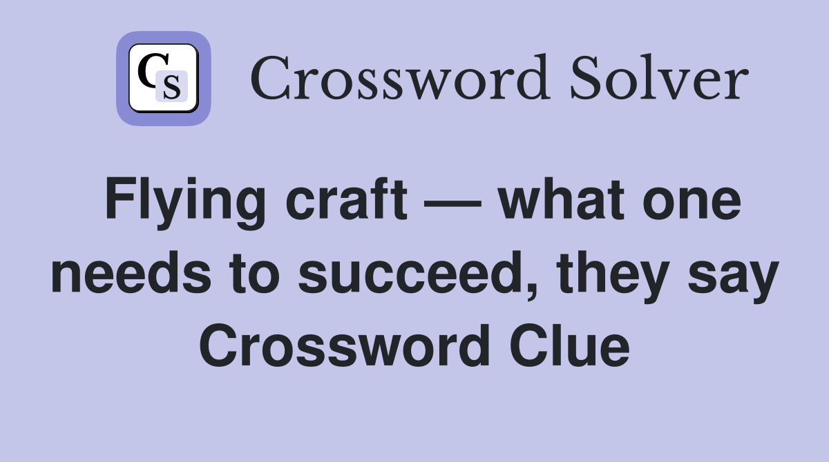 Flying craft — what one needs to succeed, they say Crossword Clue