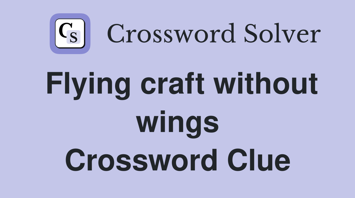 Flying craft without wings Crossword Clue