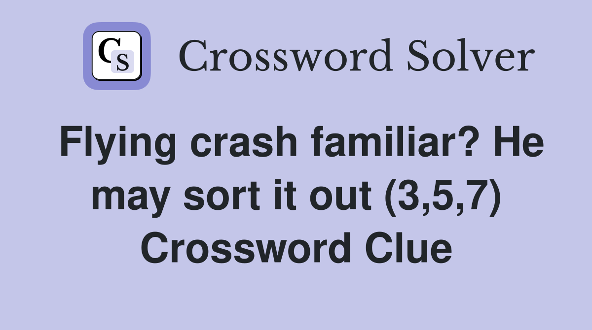 Flying crash familiar? He may sort it out (3,5,7) Crossword Clue