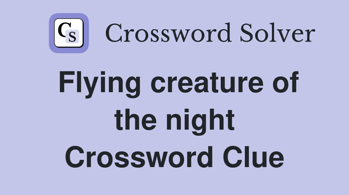 Flying creature of the night Crossword Clue