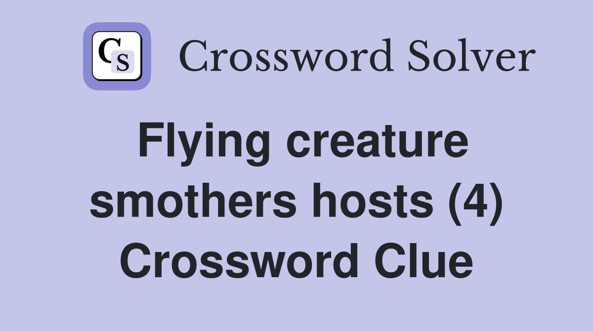 Flying creature smothers hosts (4) Crossword Clue