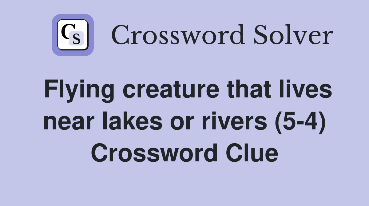Flying creature that lives near lakes or rivers (5-4) Crossword Clue