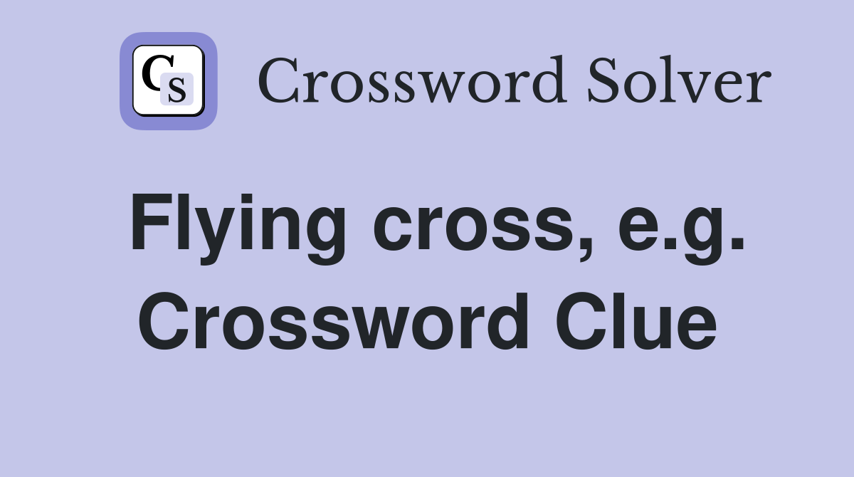 Flying cross, e.g. Crossword Clue
