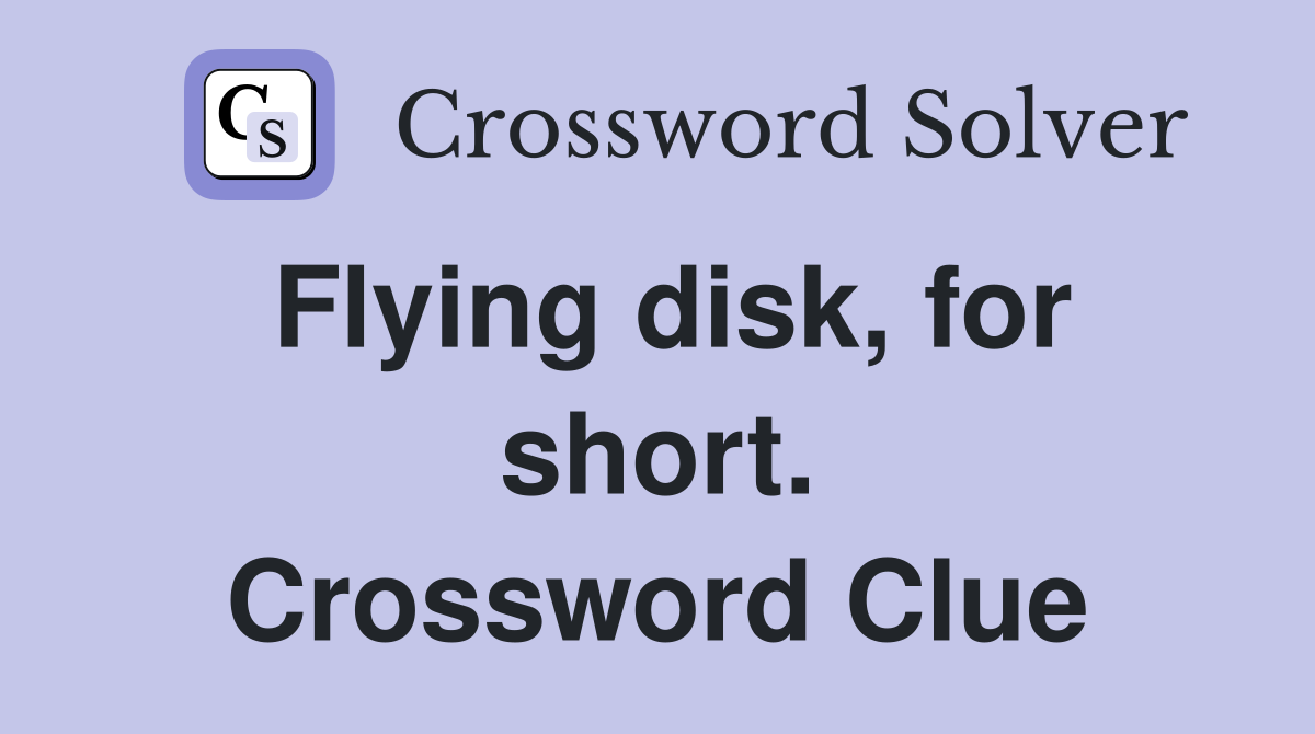 Flying disk, for short. Crossword Clue