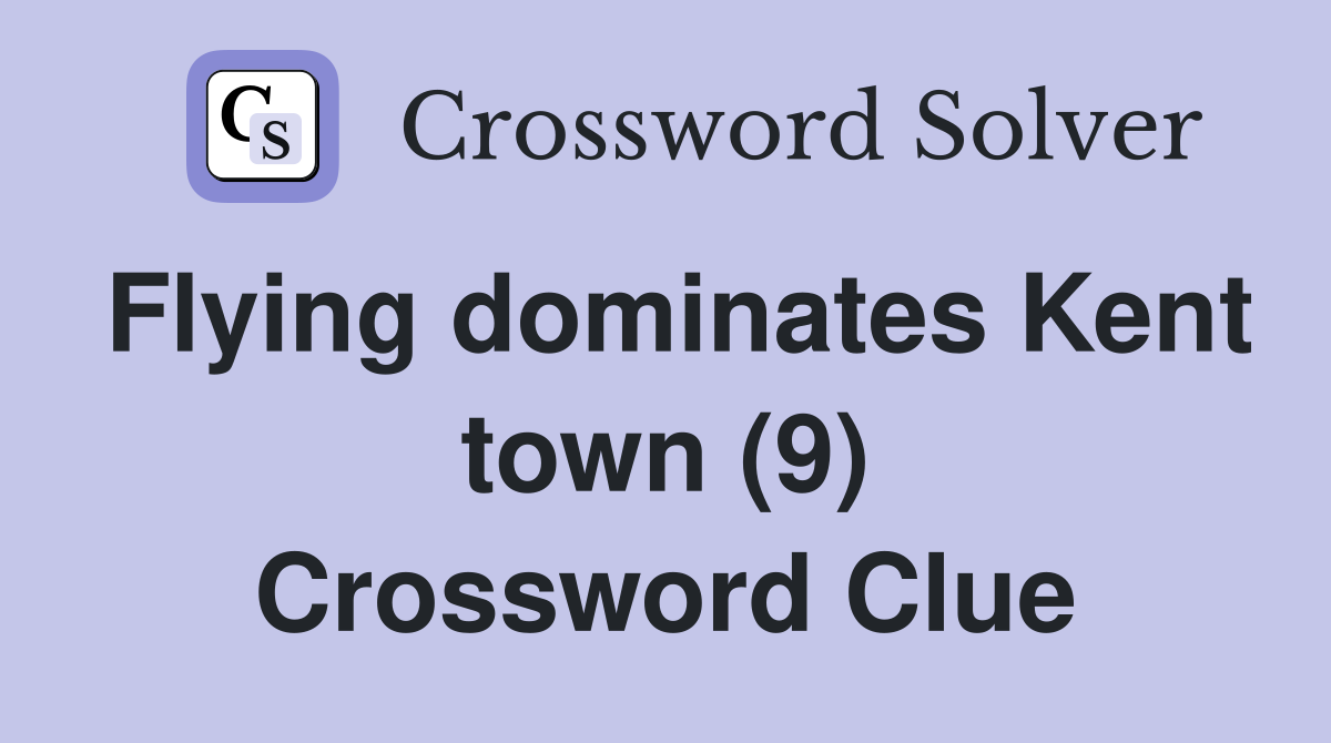 Flying dominates Kent town (9) Crossword Clue