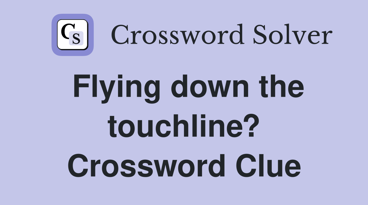 Flying down the touchline? Crossword Clue