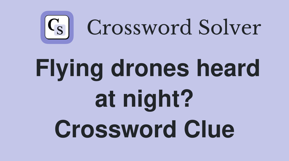 Flying drones heard at night? Crossword Clue
