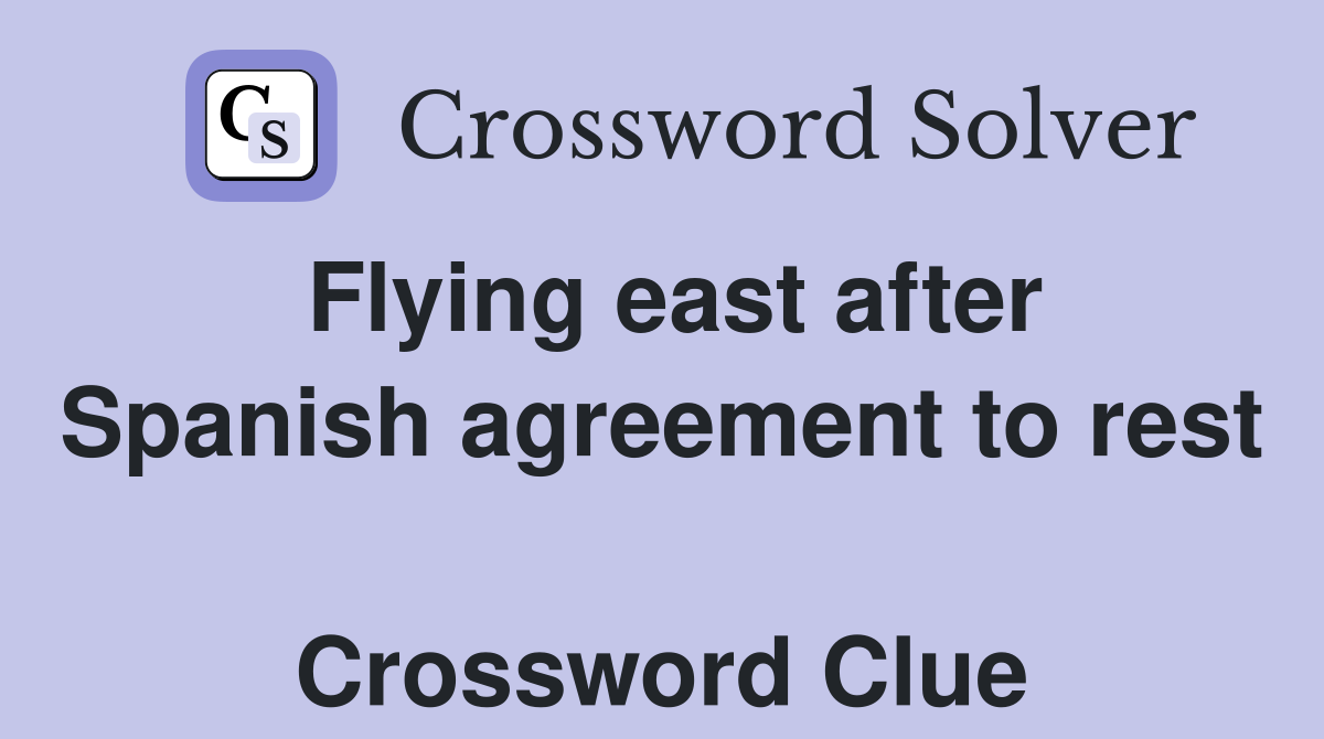 Flying east after Spanish agreement to rest  Crossword Clue