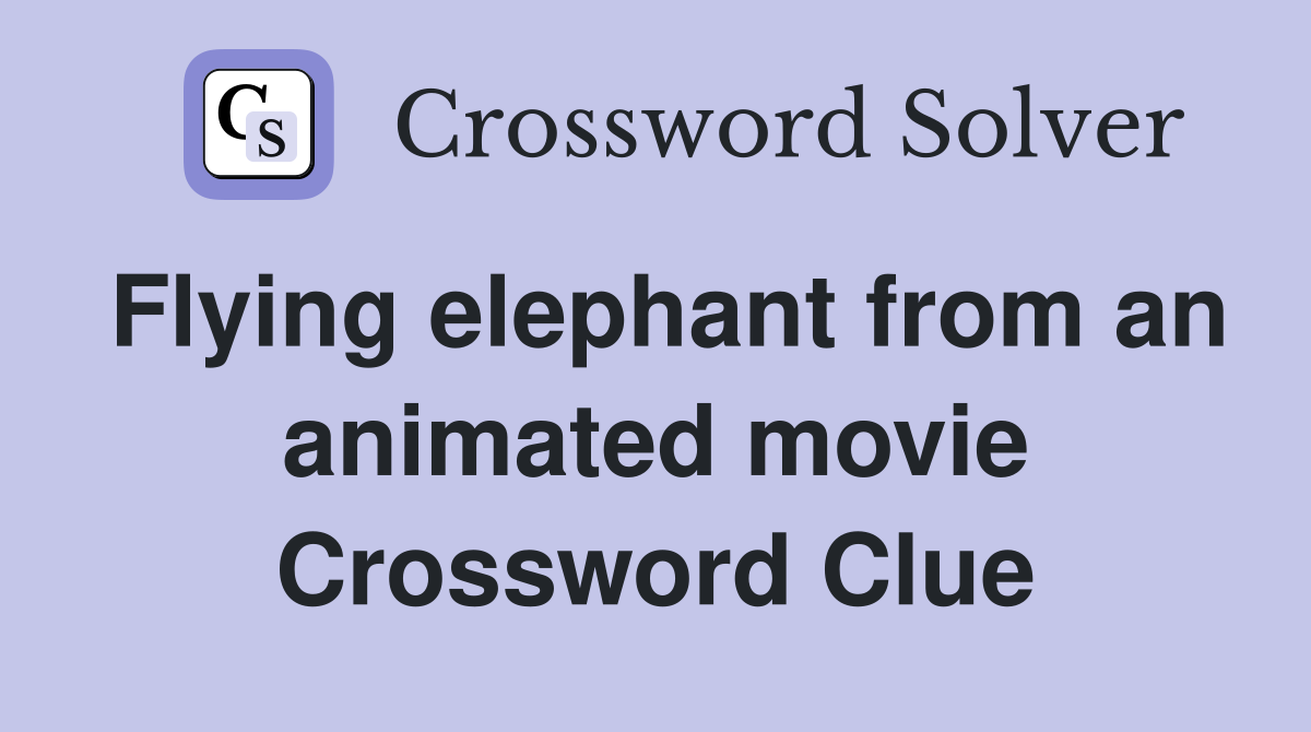 Flying elephant from an animated movie Crossword Clue