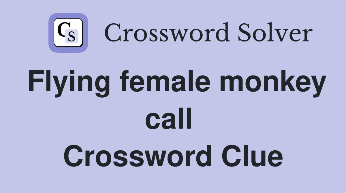Flying female monkey call  Crossword Clue