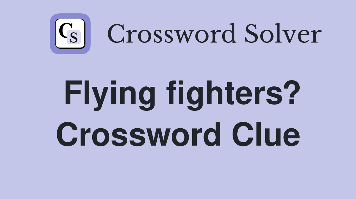 Flying fighters? Crossword Clue