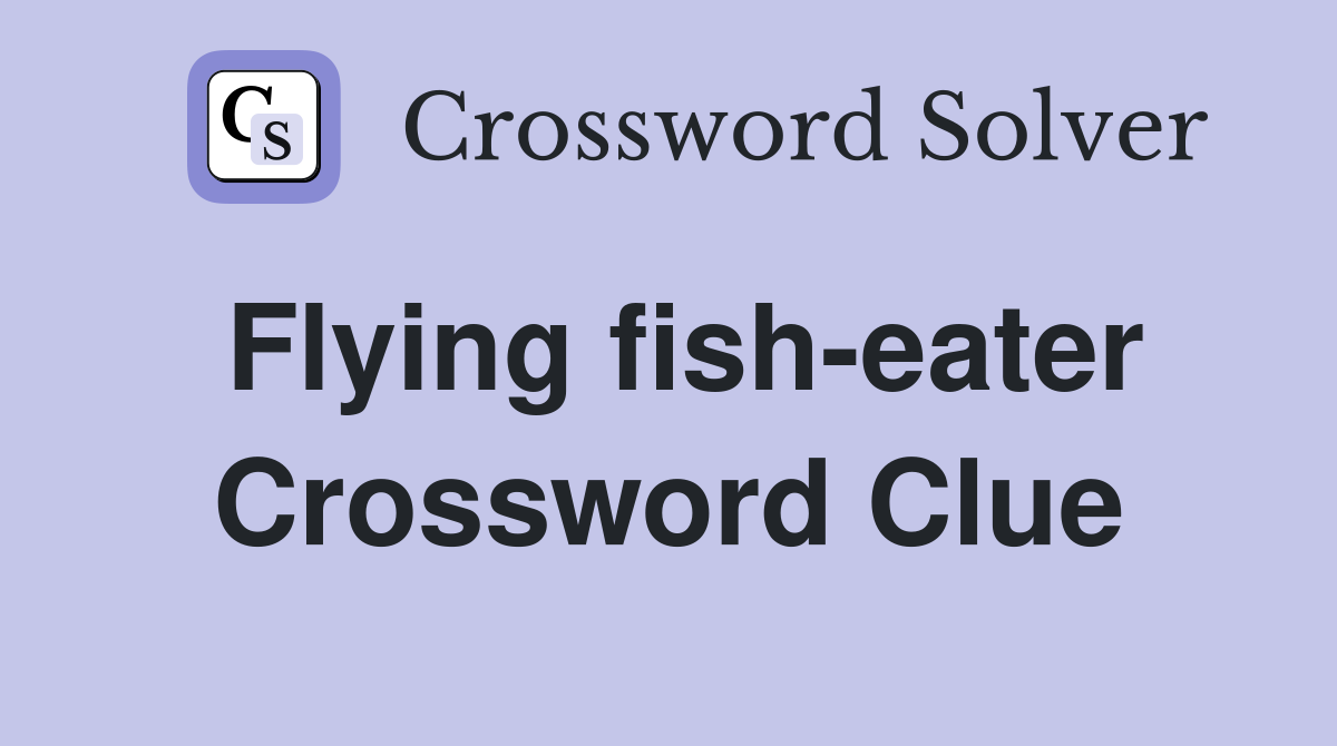 Flying fish-eater Crossword Clue