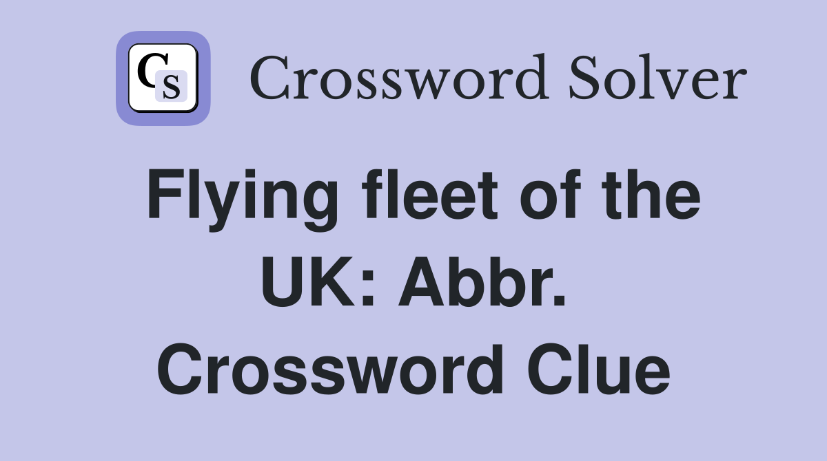 Flying fleet of the UK: Abbr. Crossword Clue