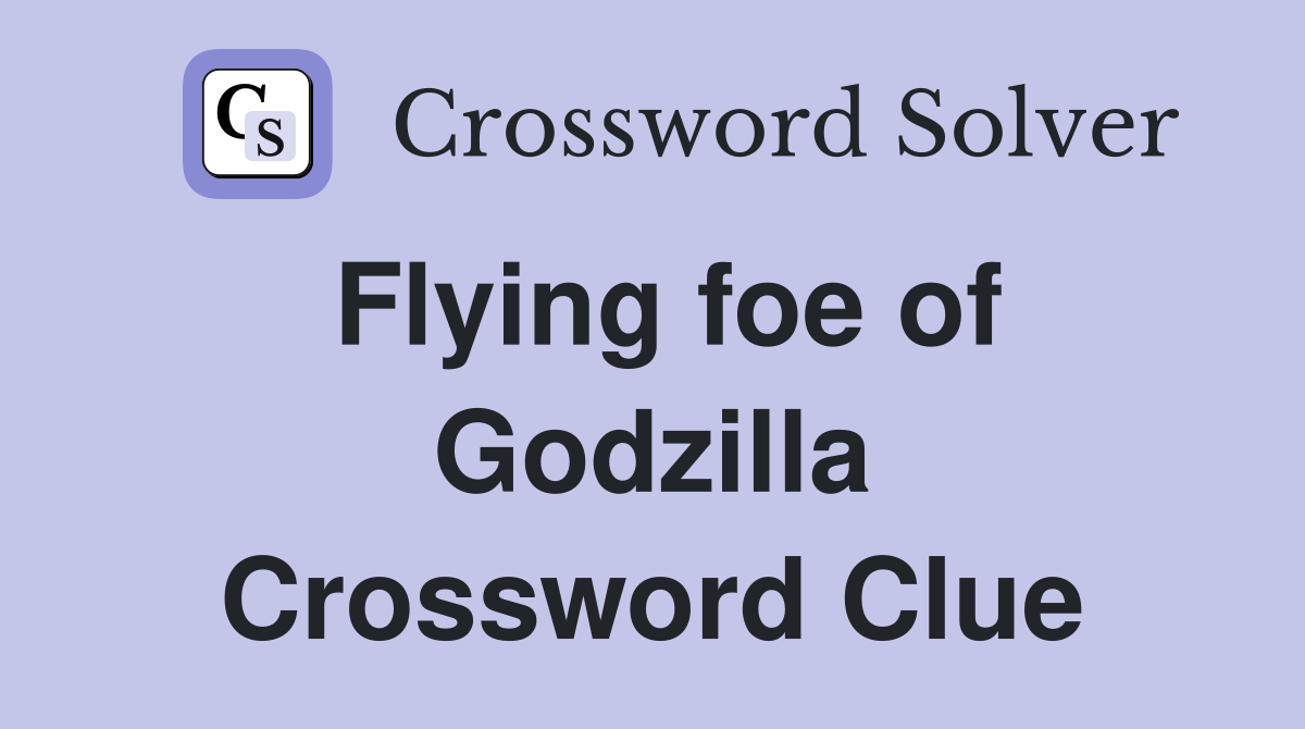 Flying foe of Godzilla Crossword Clue