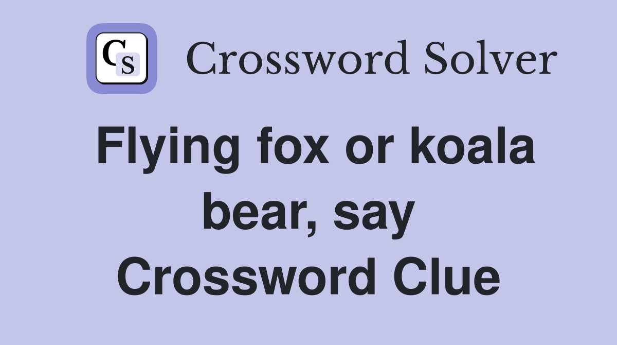 Flying fox or koala bear, say Crossword Clue