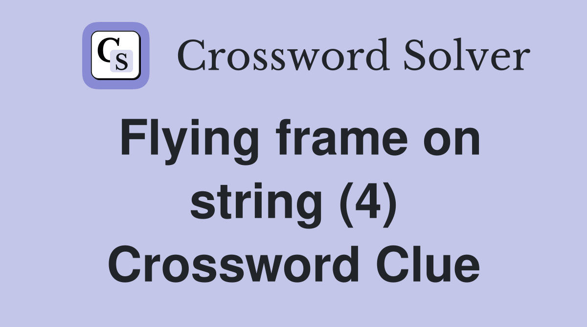 Flying frame on string (4) Crossword Clue