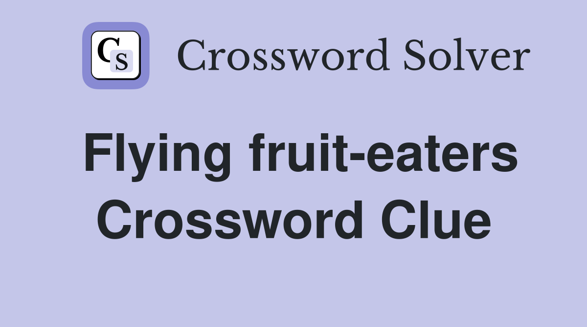 Flying fruit-eaters Crossword Clue
