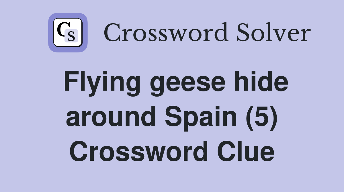 Flying geese hide around Spain (5) Crossword Clue