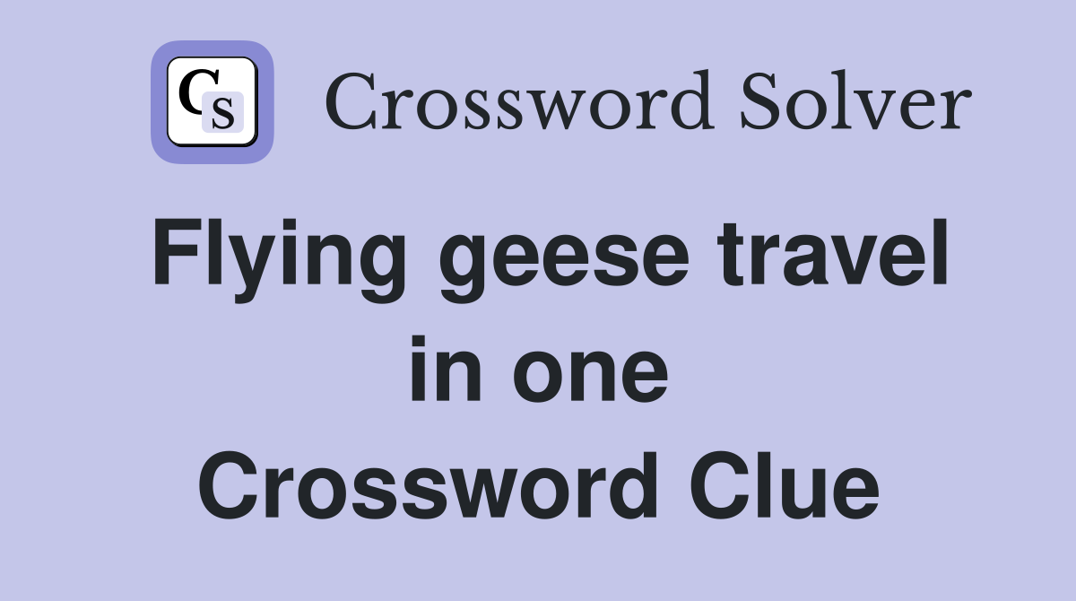 Flying geese travel in one Crossword Clue