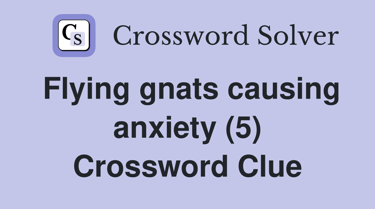 Flying gnats causing anxiety (5) Crossword Clue